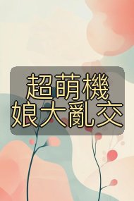 超萌機娘大亂交封面